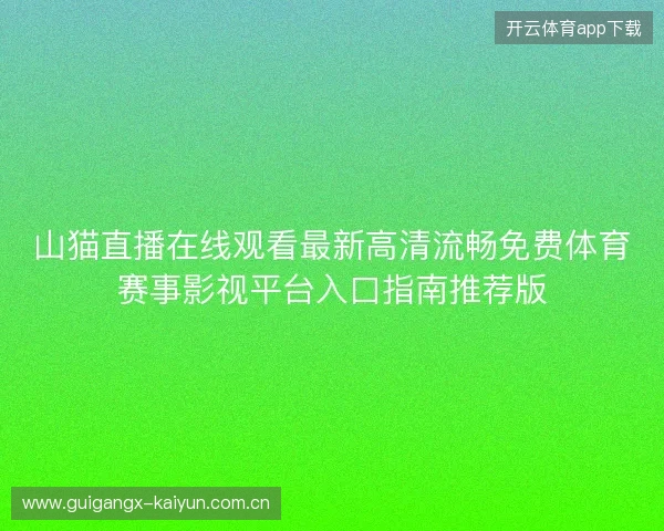山猫直播在线观看最新高清流畅免费体育赛事影视平台入口指南推荐版