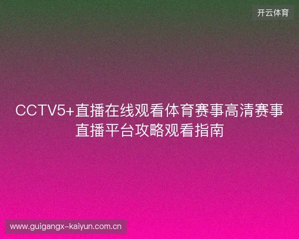 CCTV5+直播在线观看体育赛事高清赛事直播平台攻略观看指南 CCTV5+直播在线观看体育赛事高清赛事直播平台攻略观看指南