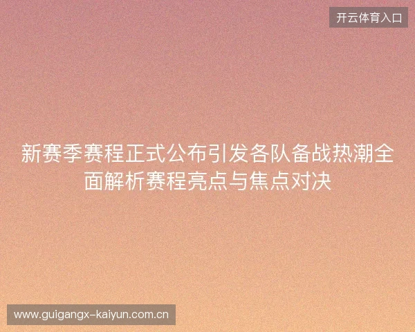 新赛季赛程正式公布引发各队备战热潮全面解析赛程亮点与焦点对决 新赛季赛程正式公布引发各队备战热潮全面解析赛程亮点与焦点对决