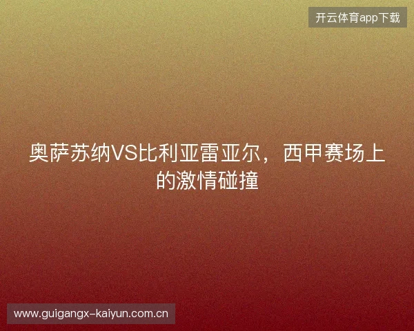 奥萨苏纳VS比利亚雷亚尔，西甲赛场上的激情碰撞