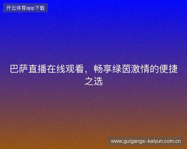 巴萨直播在线观看，畅享绿茵激情的便捷之选